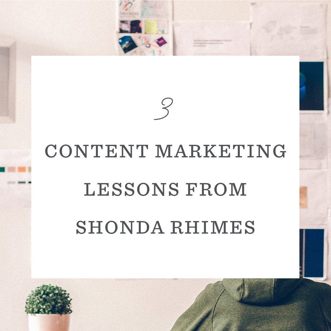 3 Content Marketing Lessons from Shonda Rhimes (Yes, that Shonda Rhimes)