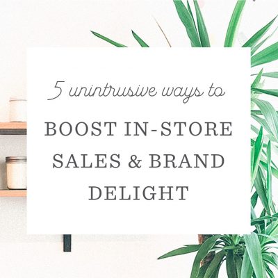 5 Unintrusive Ways for Retail Staff to Boost Sales & Brand Delight